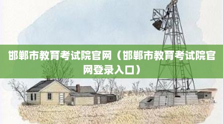 邯郸市教育考试院官网（邯郸市教育考试院官网登录入口）