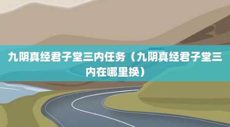 九阴真经君子堂三内任务（九阴真经君子堂三内在哪里换）