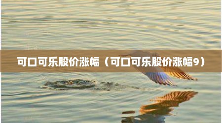可口可乐股价涨幅（可口可乐股价涨幅9）