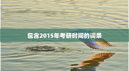 包含2015年考研时间的词条