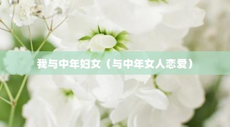 我与中年妇女（与中年女人恋爱）