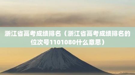浙江省高考成绩排名（浙江省高考成绩排名的位次号1101080什么意思）