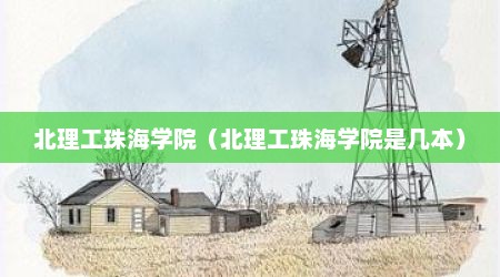 北理工珠海学院（北理工珠海学院是几本）