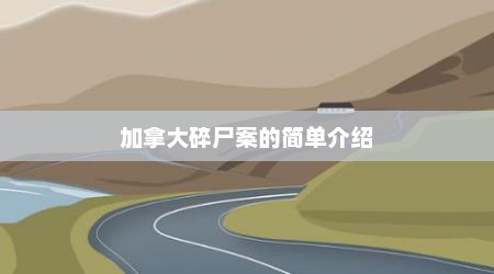 加拿大碎尸案的简单介绍