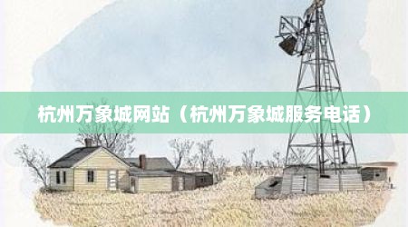 杭州万象城网站（杭州万象城服务电话）