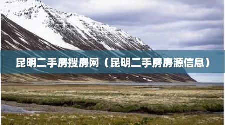 昆明二手房搜房网（昆明二手房房源信息）