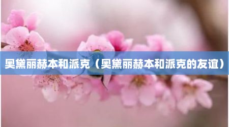 奥黛丽赫本和派克（奥黛丽赫本和派克的友谊）