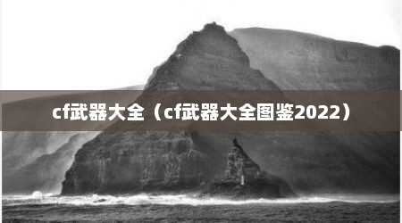 cf武器大全（cf武器大全图鉴2022）