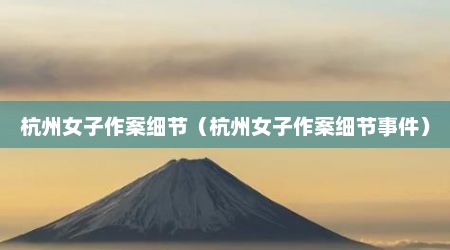 杭州女子作案细节（杭州女子作案细节事件）