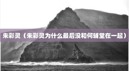 朱彩灵（朱彩灵为什么最后没和何辅堂在一起）