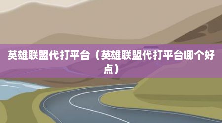英雄联盟代打平台（英雄联盟代打平台哪个好点）